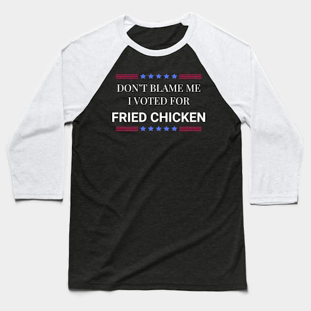 Don't Blame Me I Voted For Fried Chicken Baseball T-Shirt by Woodpile